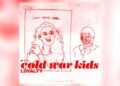 cold-war-kids-release-new-song-‘loyalty’-from-﻿’robbers-&-cowards’-﻿era